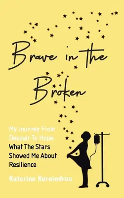 Odvážně ve zlomených: Moje cesta od zoufalství k naději: Co mi hvězdy ukázaly o odolnosti - Brave in the Broken: My Journey from Despair to Hope: What the Stars Showed Me About Resilience