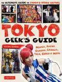 Průvodce tokijského geeka: Průvodce japonskou kulturou otaku: Manga, anime, hry, cosplay, hračky, idoly a další - dokonalý průvodce japonskou kulturou otaku. - Tokyo Geek's Guide: Manga, Anime, Gaming, Cosplay, Toys, Idols & More - The Ultimate Guide to Japan's Otaku Culture