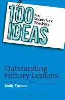 100 nápadů pro středoškolské učitele: Vynikající hodiny dějepisu - 100 Ideas for Secondary Teachers: Outstanding History Lessons