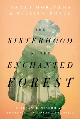 Sesterstvo začarovaného lesa: Světice čarodějnic: Výživa, moudrost a probuzení ve finské Karélii - The Sisterhood of the Enchanted Forest: Sustenance, Wisdom, and Awakening in Finland's Karelia