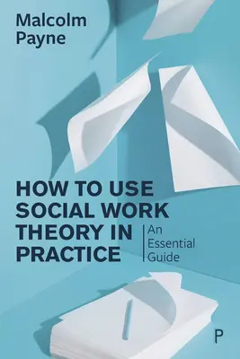 Jak využít teorii sociální práce v praxi: Základní průvodce - How to Use Social Work Theory in Practice: An Essential Guide