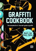 Graffiti kuchařka: Kuchařka graffiti: Kompletní průvodce graffiti, který si uděláte sami. - Graffiti Cookbook: The Complete Do-It-Yourself-Guide to Graffiti