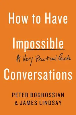Jak vést nemožné rozhovory: Velmi praktický průvodce - How to Have Impossible Conversations: A Very Practical Guide