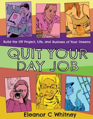 Opusťte svou každodenní práci: Vytvořte si projekt, život a podnikání svých snů. - Quit Your Day Job: Build the DIY Project, Life, and Business of Your Dreams