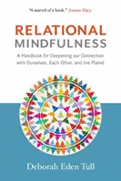 Relational Mindfulness (Vztahová všímavost): Příručka pro prohloubení našich vztahů se sebou samými, s druhými a s planetou - Relational Mindfulness: A Handbook for Deepening Our Connections with Ourselves, Each Other, and the Planet