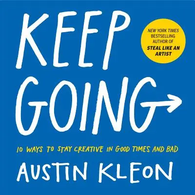 Keep Going: 10 způsobů, jak zůstat kreativní v dobrých i špatných časech - Keep Going: 10 Ways to Stay Creative in Good Times and Bad