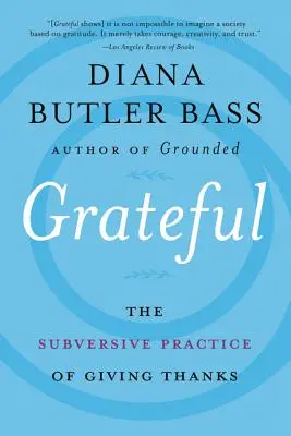 Vděčnost: Podvratná praxe děkování - Grateful: The Subversive Practice of Giving Thanks