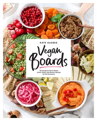 Veganské desky: Veganské desky: 50 nádherných rostlinných desek na svačiny, jídla a dezerty pro všechny příležitosti - Vegan Boards: 50 Gorgeous Plant-Based Snack, Meal, and Dessert Boards for All Occasions