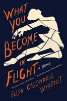Čím se stáváte v letu: Vzpomínky - What You Become in Flight: A Memoir