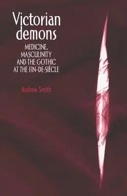 Viktoriánští démoni: Medicína, maskulinita a gotika v období fin-de-sicle - Victorian Demons: Medicine, Masculinity, and the Gothic at the Fin-De-Sicle
