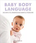 Dětská řeč těla: 100 způsobů, jak porozumět miminkům a batolatům - Baby Body Language: 100 Ways to Understand Babies & Toddlers