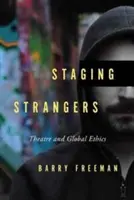 Staging Strangers: Divadlo a globální etika - Staging Strangers: Theatre and Global Ethics