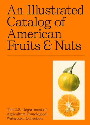 Ilustrovaný katalog amerického ovoce a ořechů: Pomologická akvarelová sbírka ministerstva zemědělství USA (An Illustrated Catalog of American Fruits & Nuts: The U.S. Department of Agriculture Pomological Watercolor Collection) - An Illustrated Catalog of American Fruits & Nuts: The U.S. Department of Agriculture Pomological Watercolor Collection