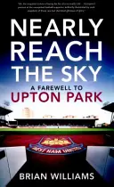 Téměř dosáhnout nebe - Rozloučení s Upton Parkem - Nearly Reach the Sky - A Farwell to Upton Park