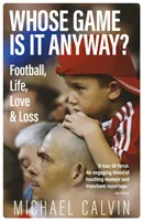 Čí je to vlastně hra? - Fotbal, život, láska a ztráta - Whose Game Is It Anyway? - Football, Life, Love & Loss