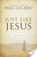 Stejně jako Ježíš: Srdce jako on - Just Like Jesus: A Heart Like His