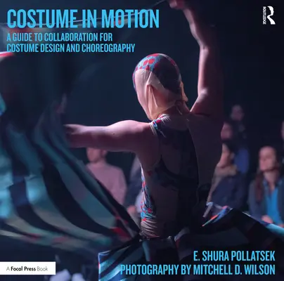Kostým v pohybu: A Guide to Collaboration for Costume Design and Choreography (Průvodce spoluprací při navrhování kostýmů a choreografie) - Costume in Motion: A Guide to Collaboration for Costume Design and Choreography