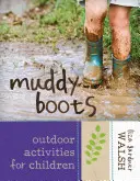 Blátivé boty: Venkovní aktivity pro děti - Muddy Boots: Outdoor Activities for Children