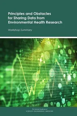Zásady a překážky sdílení dat z výzkumu v oblasti zdraví životního prostředí: Shrnutí semináře - Principles and Obstacles for Sharing Data from Environmental Health Research: Workshop Summary