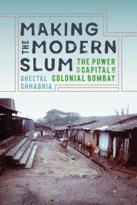 Tvorba moderního slumu: Moc kapitálu v koloniální Bombaji - Making the Modern Slum: The Power of Capital in Colonial Bombay