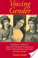 Hlasový rod: Kastráti, travesti a druhá žena v italské opeře počátku 19. století - Voicing Gender: Castrati, Travesti, and the Second Woman in Early-Nineteenth-Century Italian Opera