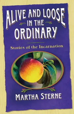 Živý a volný v obyčejnosti: Tristandy: Všední a obyčejný: příběhy o vtělení - Alive and Loose in the Ordinary: Stories of the Incarnation