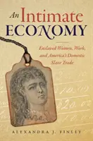 Intimní ekonomie: Zotročené ženy, práce a americký obchod s domácími otroky - An Intimate Economy: Enslaved Women, Work, and America's Domestic Slave Trade