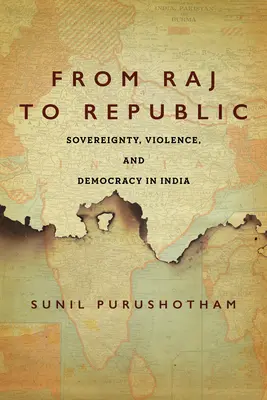 Od ráje k republice: Suverenita, násilí a demokracie v Indii. - From Raj to Republic: Sovereignty, Violence, and Democracy in India
