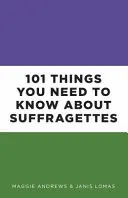 101 věcí, které byste měli vědět o sufražetkách - 101 Things You Need to Know about Suffragettes