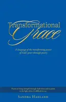 Transformační milost: Jazyk proměňující síly Boží milosti prostřednictvím poezie - Transformational Grace: A Language of the Transforming Power of God's Grace Through Poetry