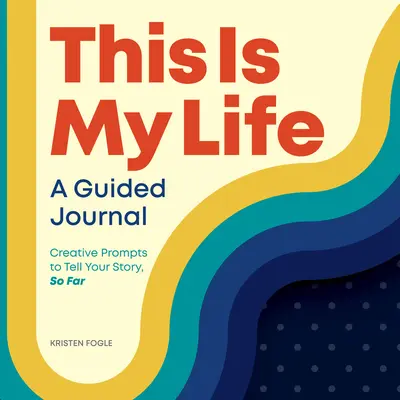 Tohle je můj život: Deník s průvodcem: Tvořivé podněty k vyprávění vašeho dosavadního příběhu - This Is My Life: A Guided Journal: Creative Prompts to Tell Your Story, So Far