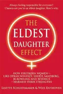 Efekt nejstarší dcery: Jak prvorozené ženy - jako Oprah Winfrey, Sheryl Sandberg, Jk Rowling a Beyonc - využívají své silné stránky - The Eldest Daughter Effect: How Firstborn Women - Like Oprah Winfrey, Sheryl Sandberg, Jk Rowling and Beyonc - Harness Their Strengths