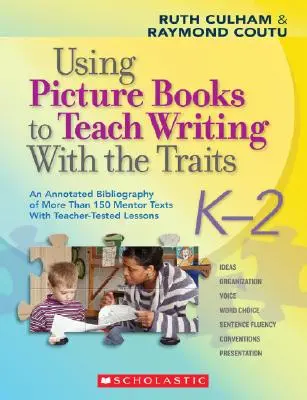 Using Picture Books to Teaching Writing with the Traits (Využití obrázkových knih k výuce psaní s rysy): K-2: Annotated Bibliography of More than 150 Mentor Texts with Teacher-Tested Lessons (K-2: Komentovaná bibliografie více než 150 mentorských textů s lekcemi ověřenými učitelem) - Using Picture Books to Teach Writing with the Traits: K-2: An Annotated Bibliography of More Than 150 Mentor Texts with Teacher-Tested Lessons