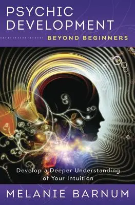 Psychický rozvoj pro začátečníky: Rozvíjejte hlubší porozumění své intuici. - Psychic Development Beyond Beginners: Develop a Deeper Understanding of Your Intuition