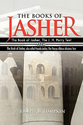 Knihy Jášer: Parryho a Kniha Jášer, zvaná též Pseudo-Jašer, Flaccus Albinus Alcuin. - The Books of Jasher: The Book of Jasher, The J. H. Parry Text And The Book of Jasher, also called Pseudo-Jasher, The Flaccus Albinus Alcuin