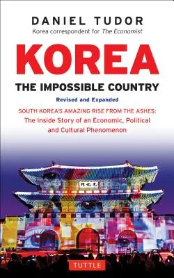Korejština: Nemožná země: Jižní Korea: úžasný vzestup z popela: Příběh ekonomického, politického a kulturního fenoménu zevnitř. - Korea: The Impossible Country: South Korea's Amazing Rise from the Ashes: The Inside Story of an Economic, Political and Cultural Phenomenon