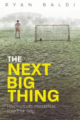 Další velká věc: Jak se zázračné děti fotbalu dostávají do pozadí - The Next Big Thing: How Football's Wonderkids Get Left Behind