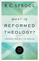 Co je reformovaná teologie? V čem spočívá reformační reformace: jak porozumět základům? - What Is Reformed Theology?: Understanding the Basics