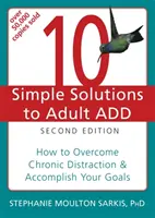 10 jednoduchých řešení ADD u dospělých: Jak překonat chronickou nesoustředěnost a dosáhnout svých cílů - 10 Simple Solutions to Adult ADD: How to Overcome Chronic Distraction & Accomplish Your Goals