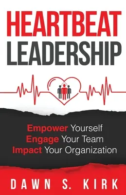 Heartbeat Leadership: Vedení: Posilte sebe sama, zapojte svůj tým, ovlivněte svou organizaci - Heartbeat Leadership: Empower Yourself, Engage Your Team, Impact Your Organization
