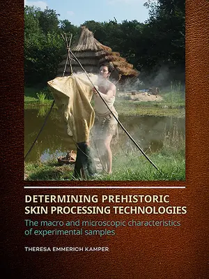 Určování pravěkých technologií zpracování kůže: Makro a mikroskopické charakteristiky experimentálních vzorků - Determining Prehistoric Skin Processing Technologies: The Macro and Microscopic Characteristics of Experimental Samples