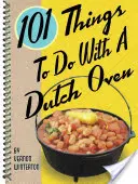 101 věcí, které se dají dělat s holandskou troubou - 101 Things to Do with a Dutch Oven