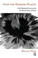 Do nejtemnějších míst: Raná vztahová traumata a hraniční stavy mysli. - Into the Darkest Places: Early Relational Trauma and Borderline States of Mind