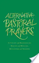Alternativní pastorační modlitby: Apoštolské modlitby: liturgie a požehnání za zdraví a uzdravení, začátky a konce - Alternative Pastoral Prayers: Liturgies and Blessings for Health and Healing, Beginnings and Endings