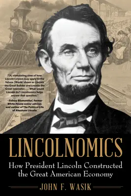 Lincolnomics: Jak prezident Lincoln vybudoval velkou americkou ekonomiku - Lincolnomics: How President Lincoln Constructed the Great American Economy
