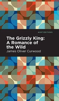 Král Grizzly: Král Grizzly: Román z divočiny - The Grizzly King: A Romance of the Wild