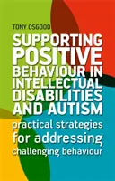 Podpora pozitivního chování u osob s mentálním postižením a autismem: Praktické strategie pro řešení problematického chování - Supporting Positive Behaviour in Intellectual Disabilities and Autism: Practical Strategies for Addressing Challenging Behaviour
