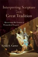Výklad Písma s velkou tradicí: Obnovení génia předmoderní exegeze: Tradice tradiční tradice. - Interpreting Scripture with the Great Tradition: Recovering the Genius of Premodern Exegesis