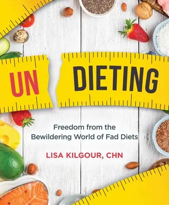 Undieting (Nebojte se): Vydejte se na cestu k osvobození od zmateného světa módních diet. - Undieting: Freedom from the Bewildering World of Fad Diets