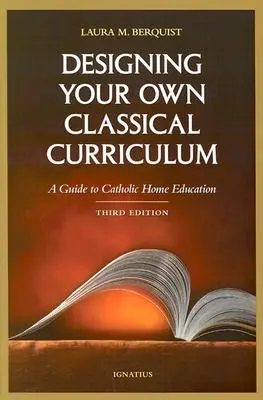 Designing Your Own Classical Curriculum (Vytvoření vlastního klasického kurikula): Průvodce katolickým domácím vzděláváním - Designing Your Own Classical Curriculum: A Guide to Catholic Home Education